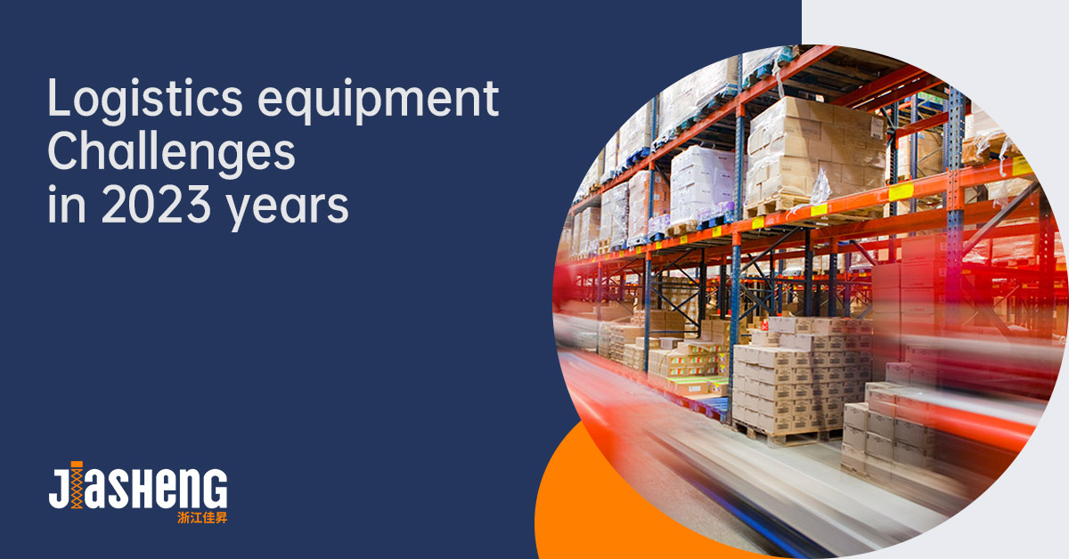 Logistics equipment challenges in 2023 years-Jiashenglifting.jpg